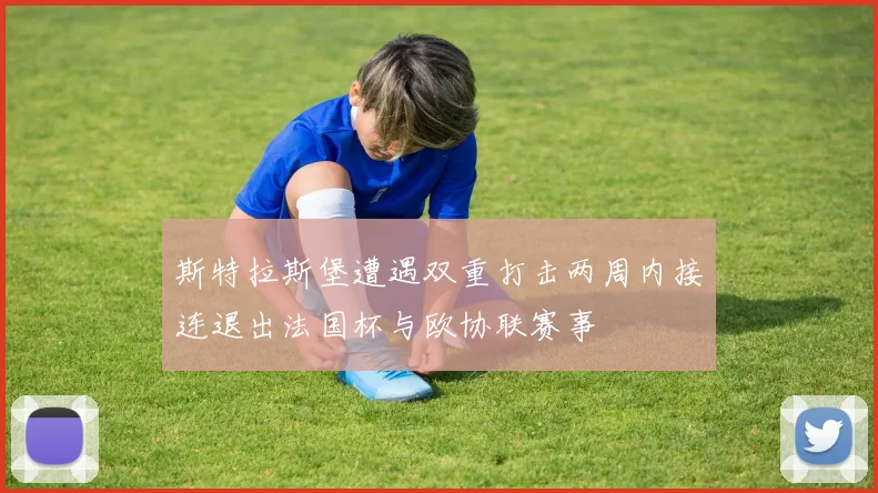 斯特拉斯堡遭遇双重打击两周内接连退出法国杯与欧协联赛事