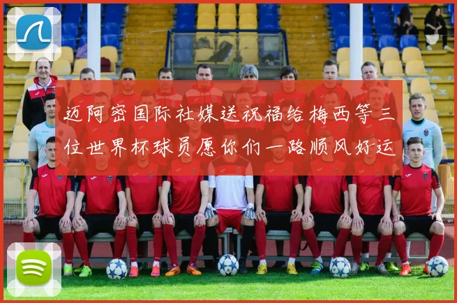 迈阿密国际社媒送祝福给梅西等三位世界杯球员愿你们一路顺风好运常伴